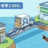 ドメイン変更はSEOに影響する？リスクと対策の考え方